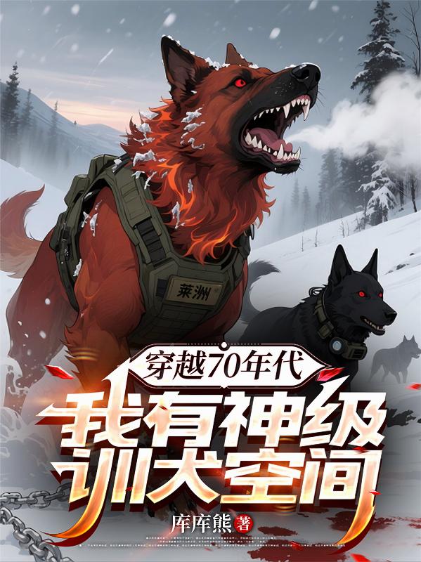 穿越70年代，我有神级训犬空间